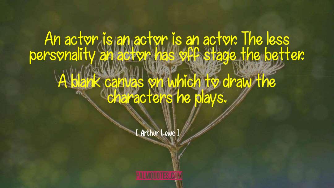 Arthur Lowe Quotes: An actor is an actor