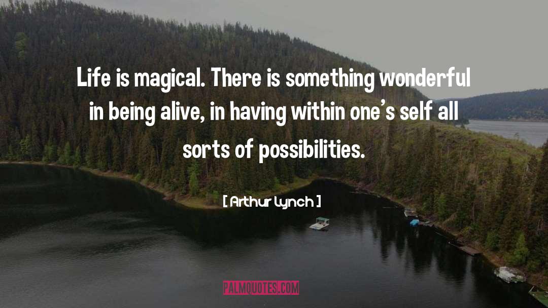 Arthur Lynch Quotes: Life is magical. There is