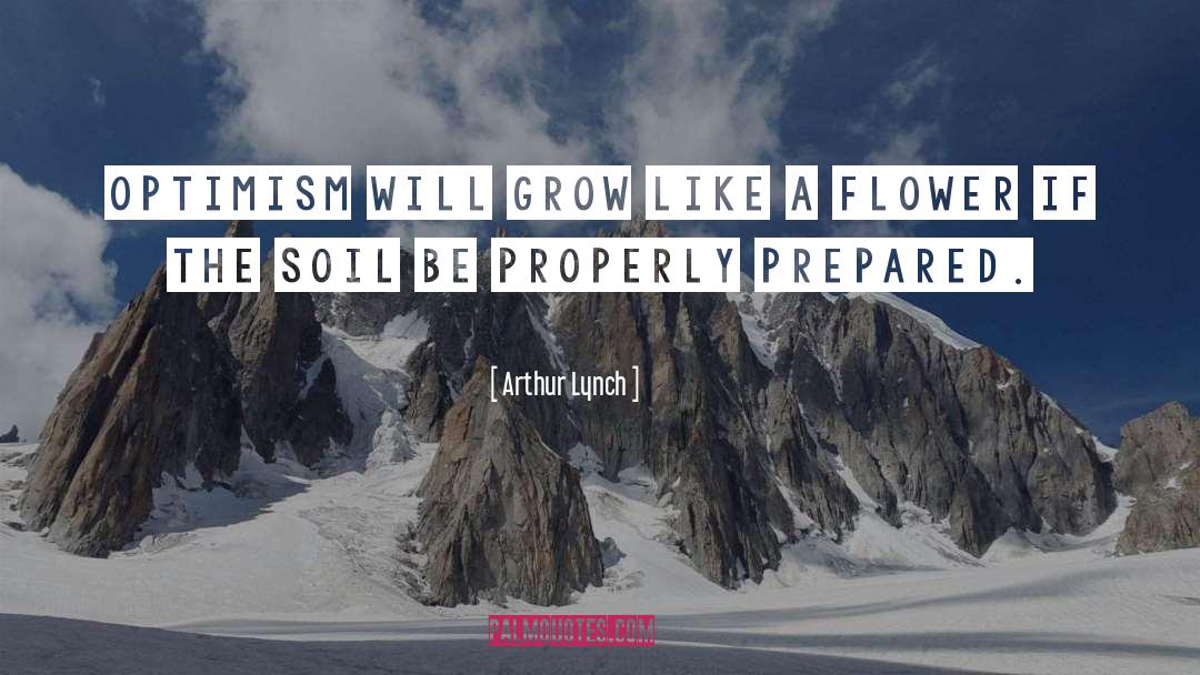 Arthur Lynch Quotes: Optimism will grow like a