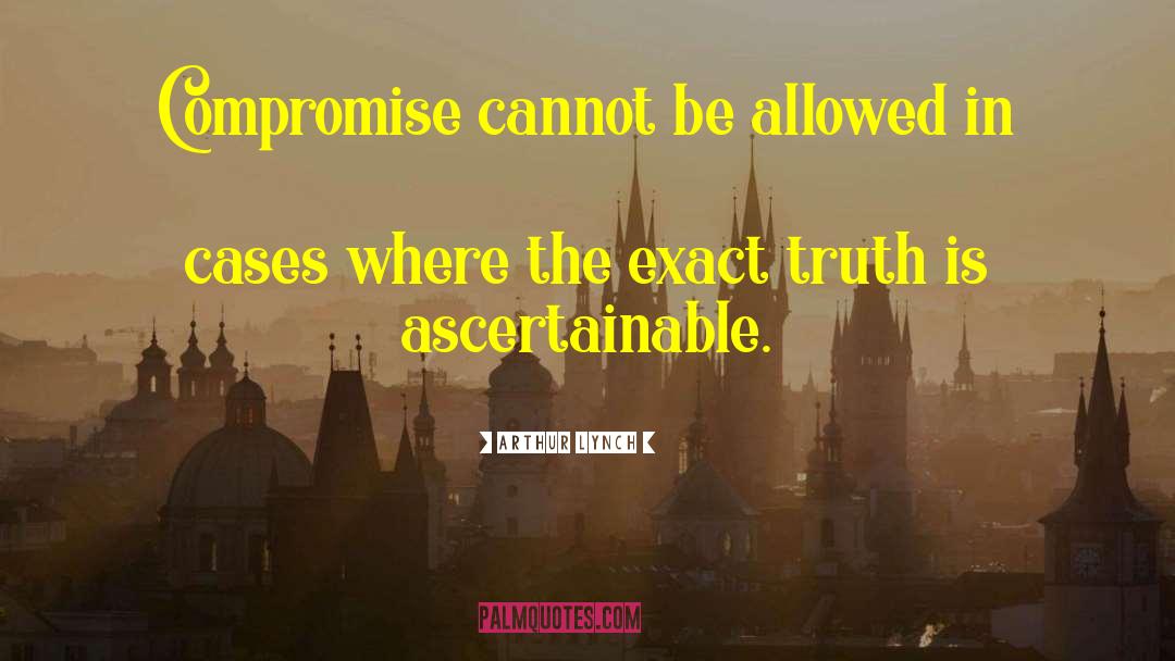 Arthur Lynch Quotes: Compromise cannot be allowed in