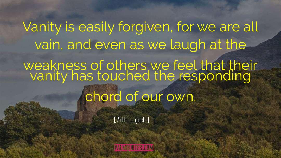 Arthur Lynch Quotes: Vanity is easily forgiven, for