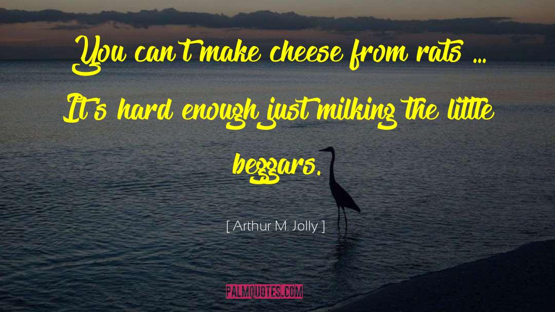 Arthur M. Jolly Quotes: You can't make cheese from