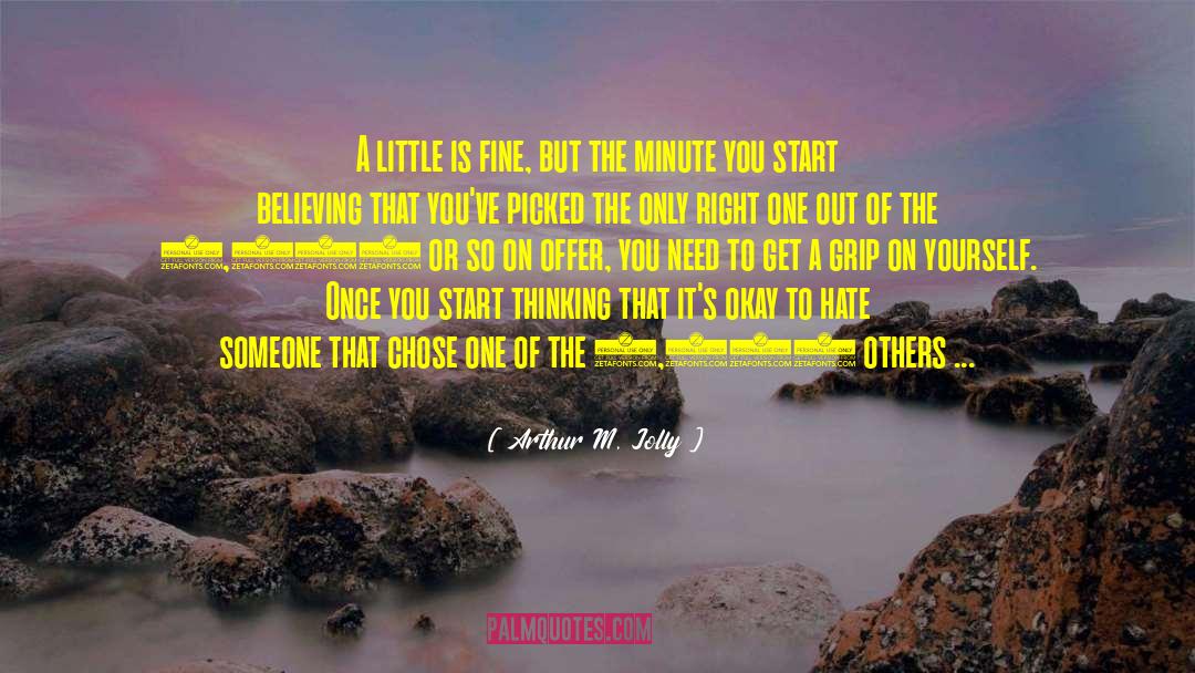 Arthur M. Jolly Quotes: A little is fine, but