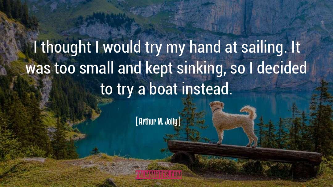 Arthur M. Jolly Quotes: I thought I would try