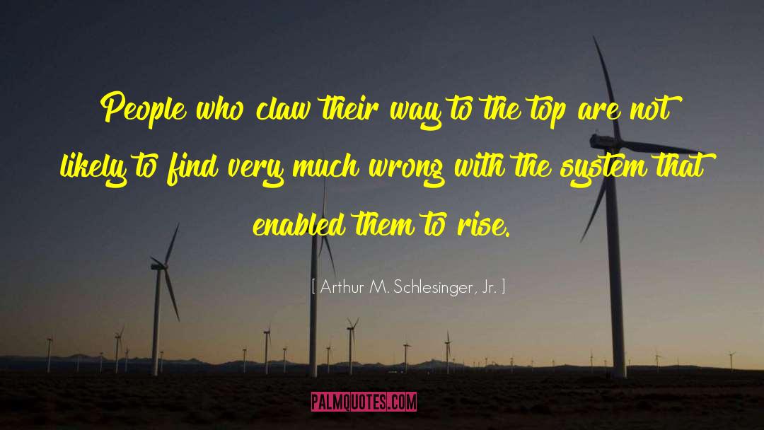 Arthur M. Schlesinger Jr. Quotes: People who claw their way