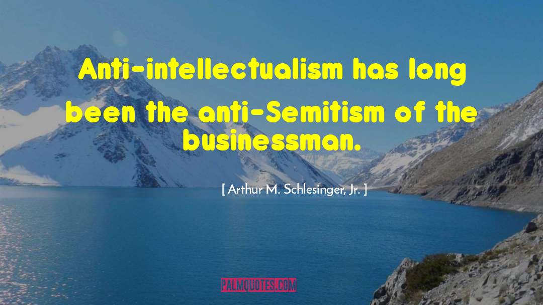 Arthur M. Schlesinger Jr. Quotes: Anti-intellectualism has long been the