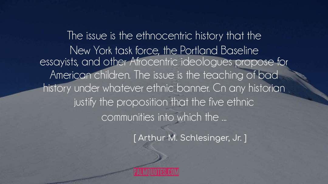 Arthur M. Schlesinger Jr. Quotes: The issue is the ethnocentric