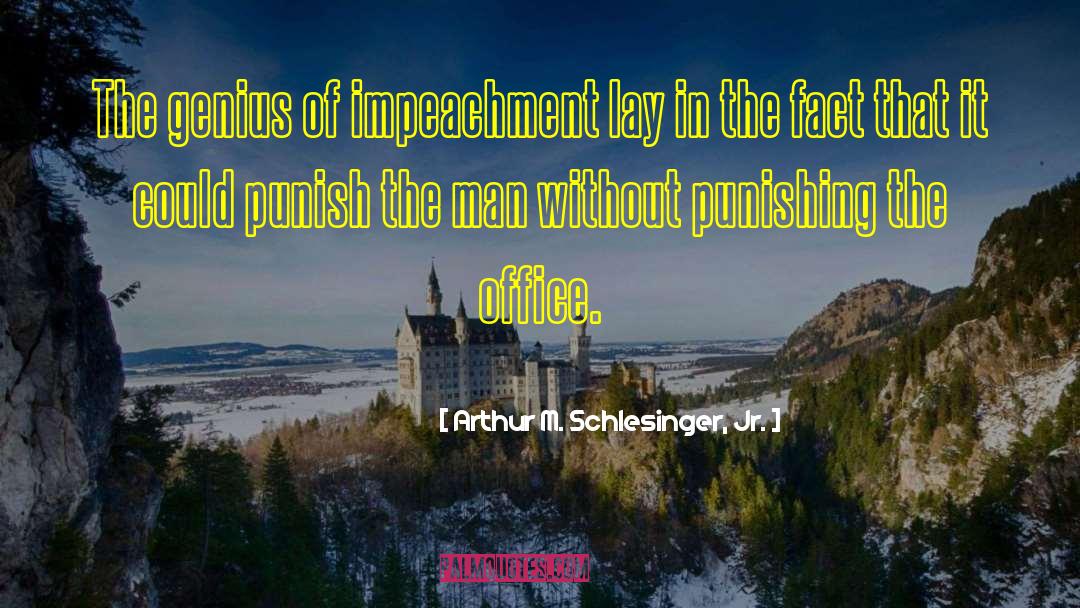Arthur M. Schlesinger Jr. Quotes: The genius of impeachment lay