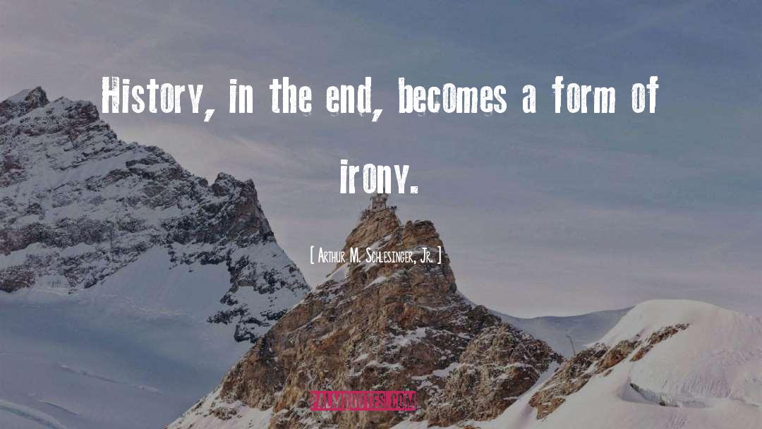 Arthur M. Schlesinger Jr. Quotes: History, in the end, becomes