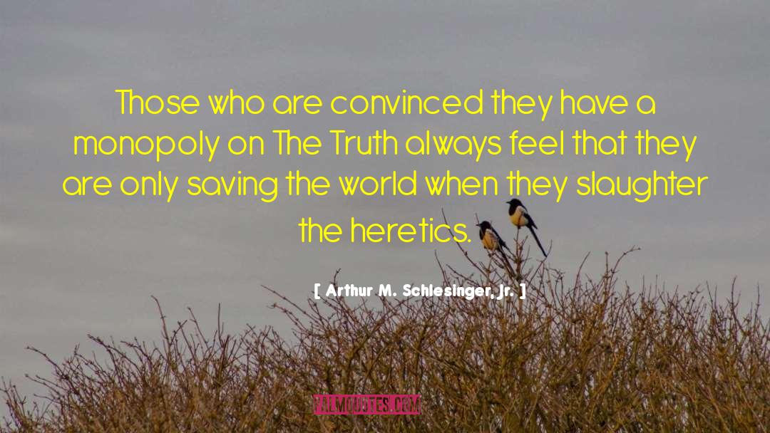 Arthur M. Schlesinger Jr. Quotes: Those who are convinced they