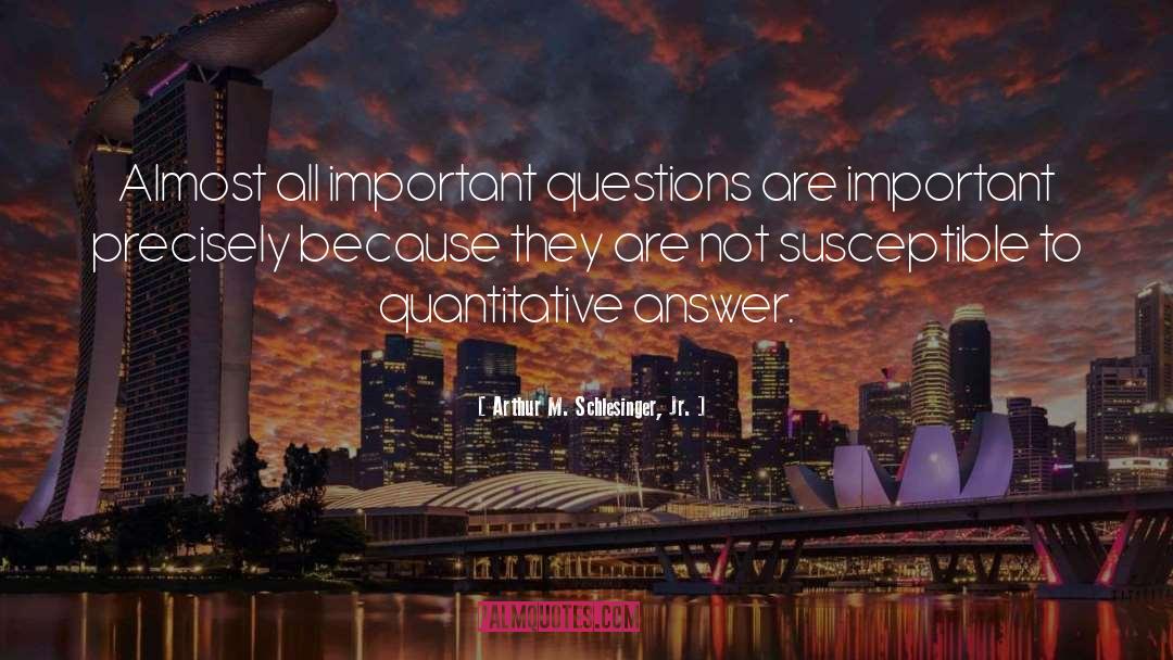 Arthur M. Schlesinger Jr. Quotes: Almost all important questions are