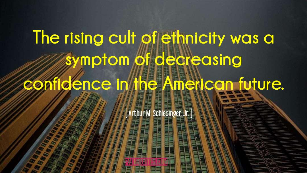 Arthur M. Schlesinger Jr. Quotes: The rising cult of ethnicity