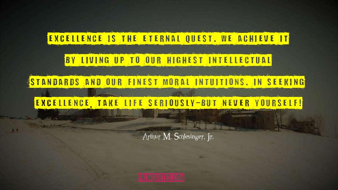 Arthur M. Schlesinger Jr. Quotes: Excellence is the eternal quest.