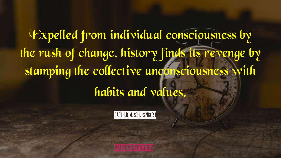 Arthur M. Schlesinger Quotes: Expelled from individual consciousness by