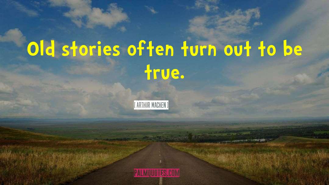 Arthur Machen Quotes: Old stories often turn out