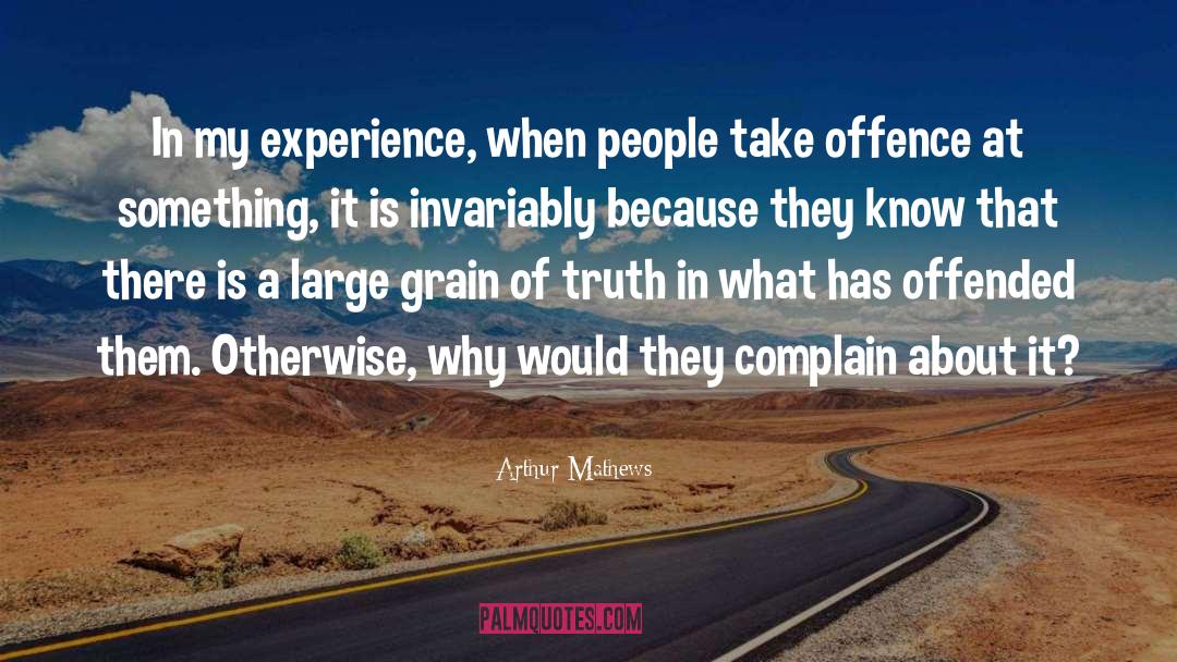 Arthur Mathews Quotes: In my experience, when people