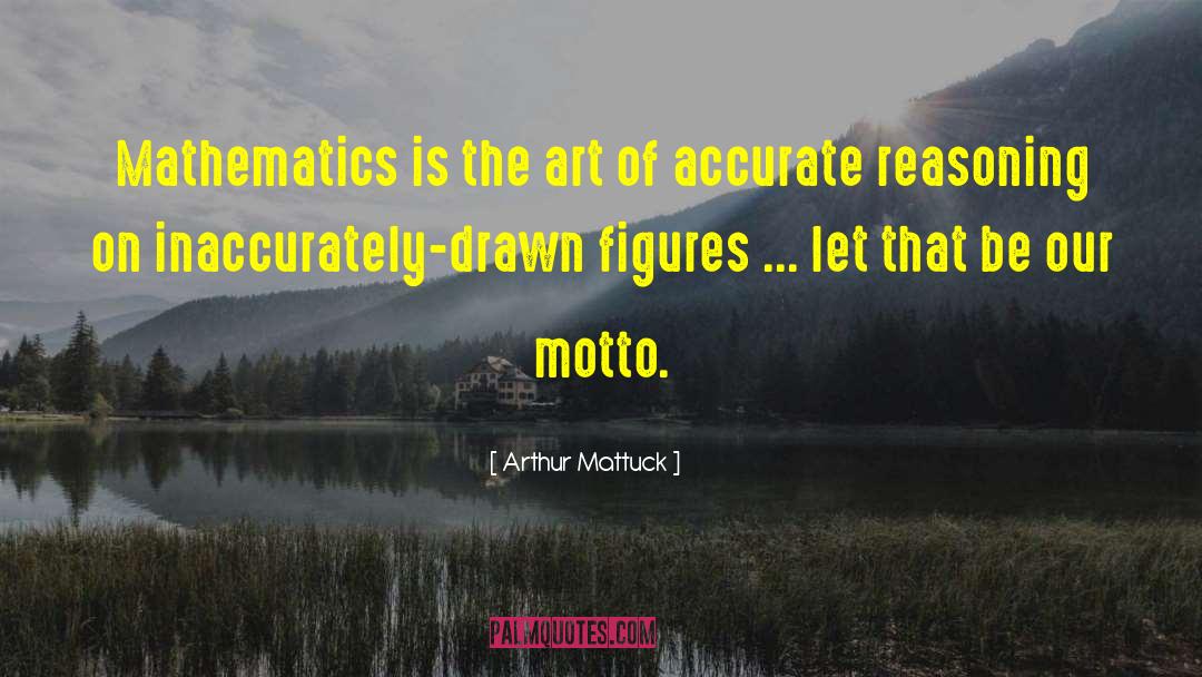 Arthur Mattuck Quotes: Mathematics is the art of