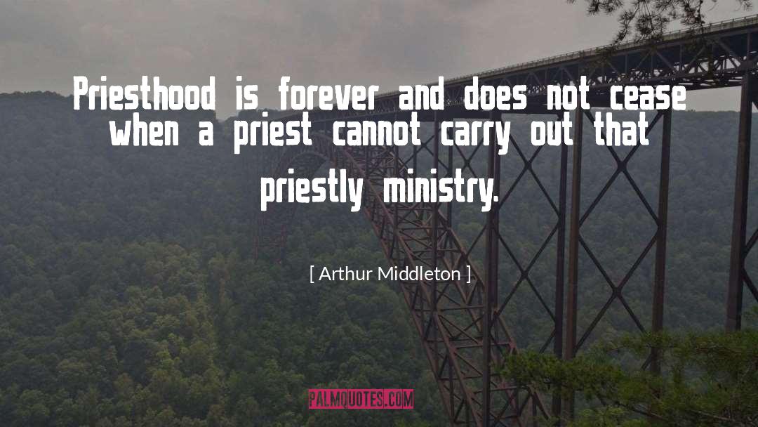 Arthur Middleton Quotes: Priesthood is forever and does