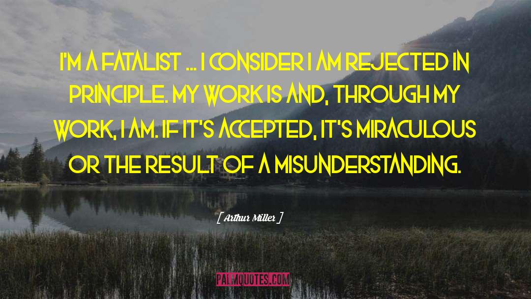 Arthur Miller Quotes: I'm a fatalist ... I