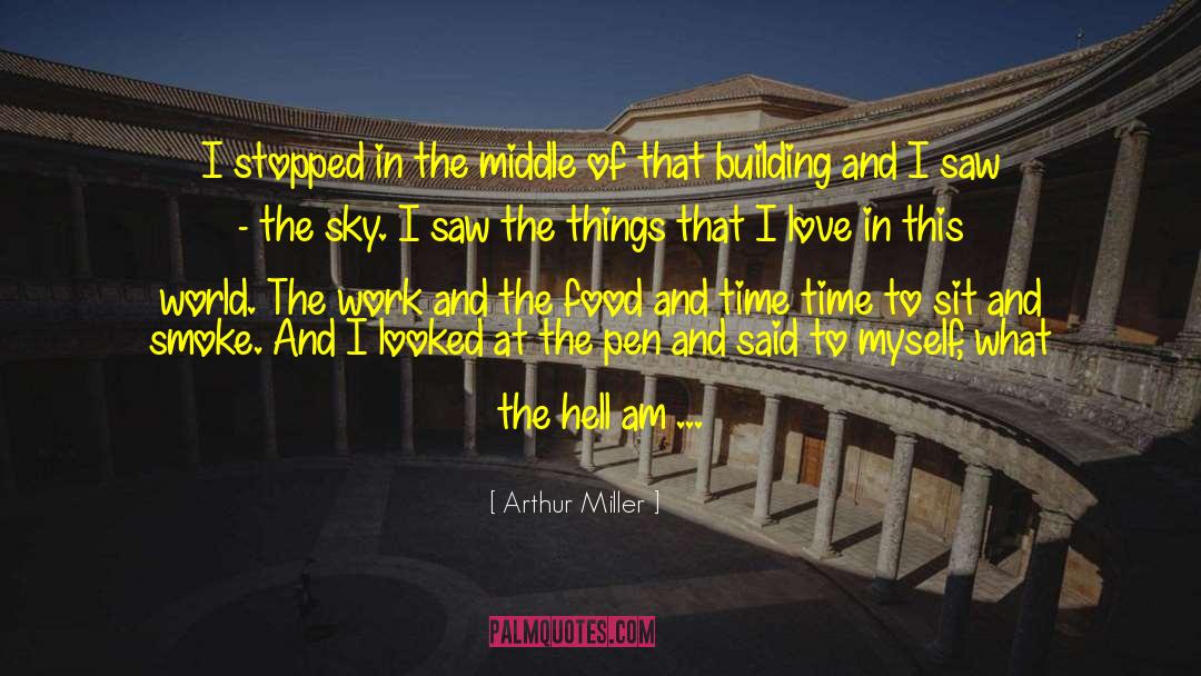 Arthur Miller Quotes: I stopped in the middle