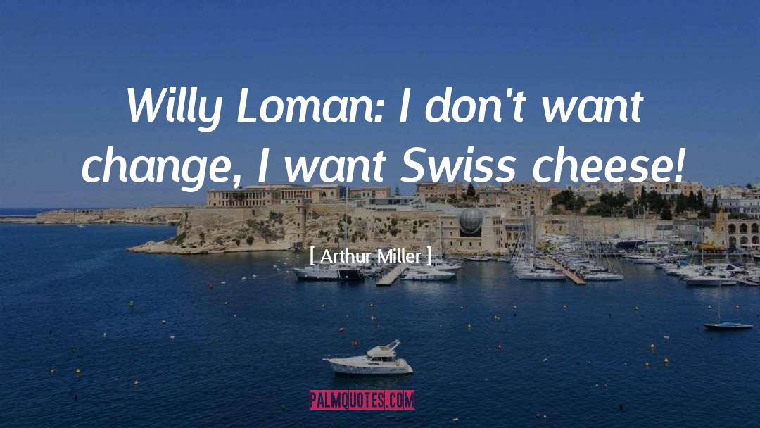 Arthur Miller Quotes: Willy Loman: I don't want