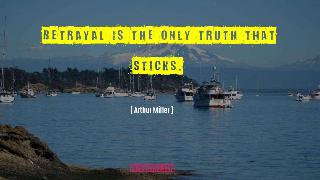 Arthur Miller Quotes: Betrayal is the only truth