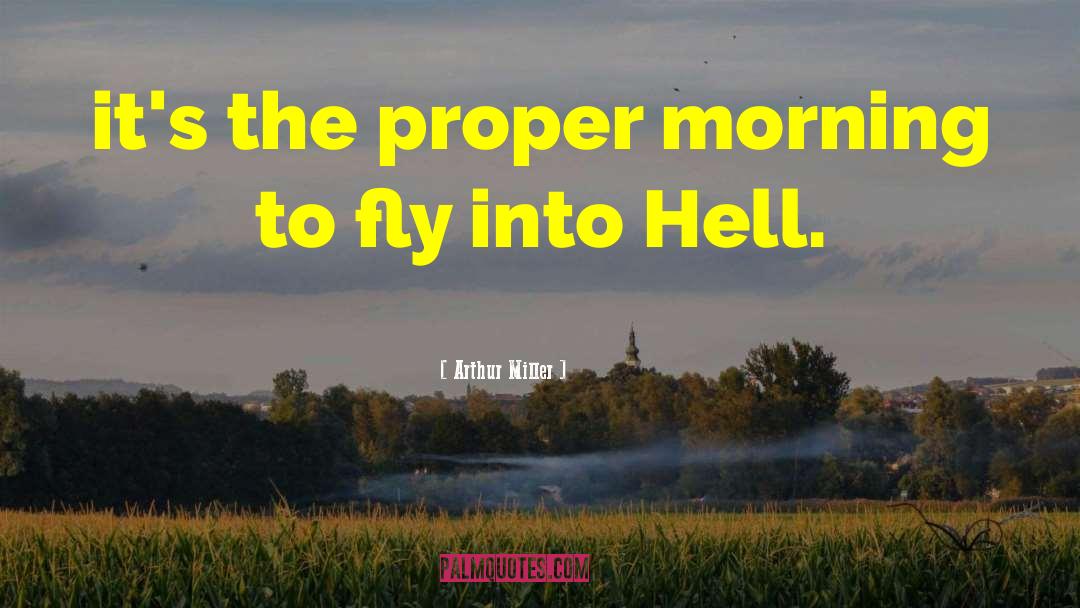 Arthur Miller Quotes: it's the proper morning to