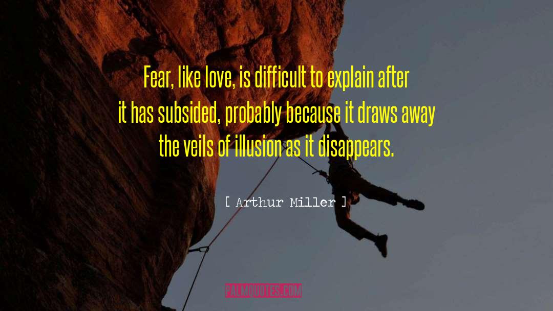 Arthur Miller Quotes: Fear, like love, is difficult