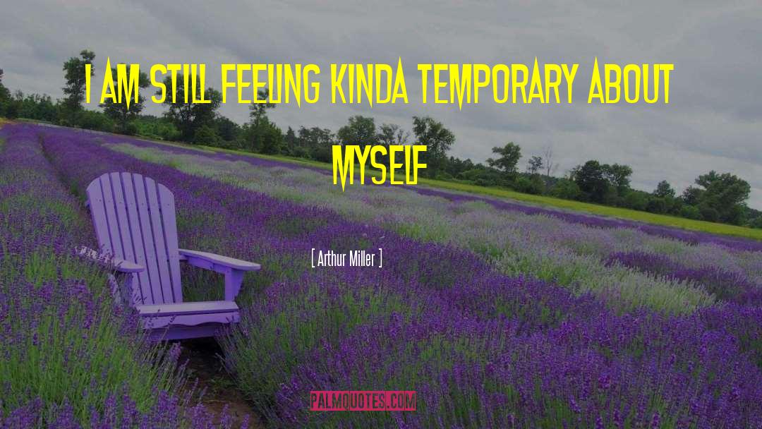 Arthur Miller Quotes: I am still feeling kinda