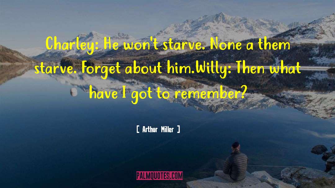 Arthur Miller Quotes: Charley: He won't starve. None