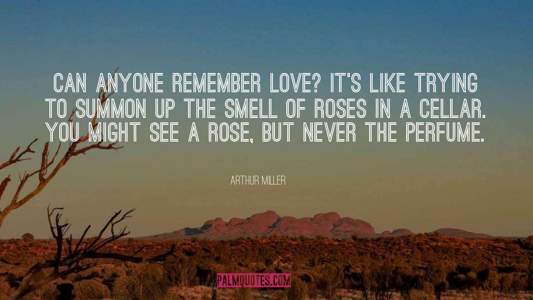 Arthur Miller Quotes: Can anyone remember love? It's