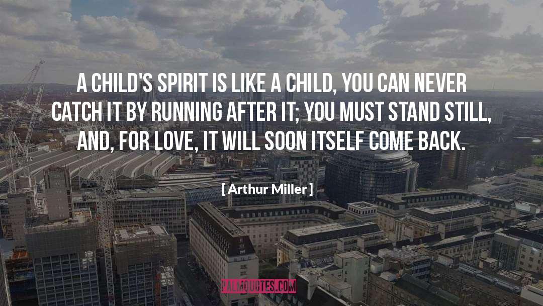 Arthur Miller Quotes: A child's spirit is like