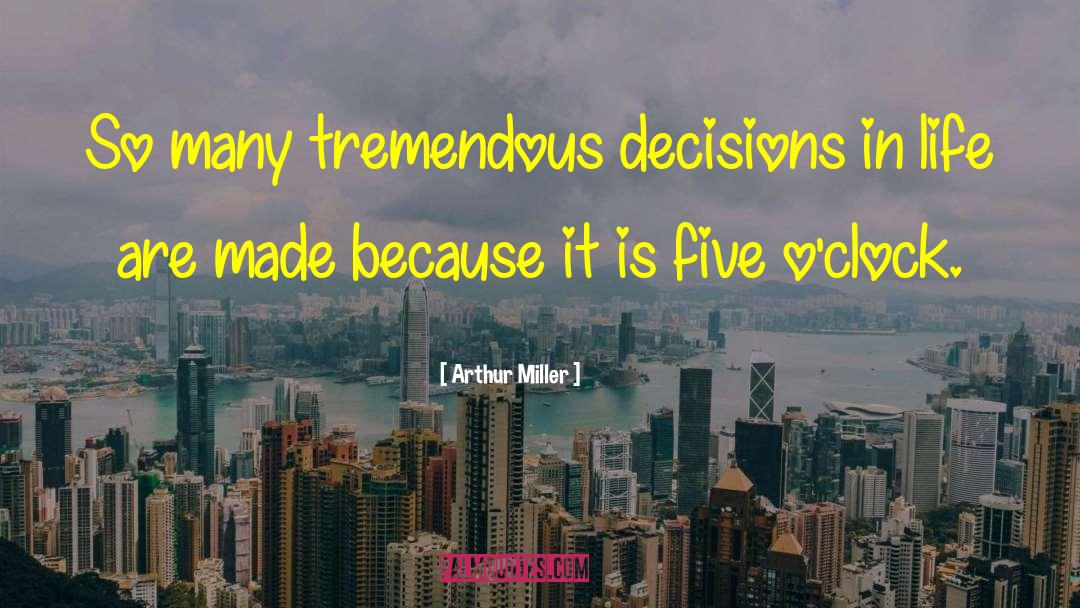 Arthur Miller Quotes: So many tremendous decisions in