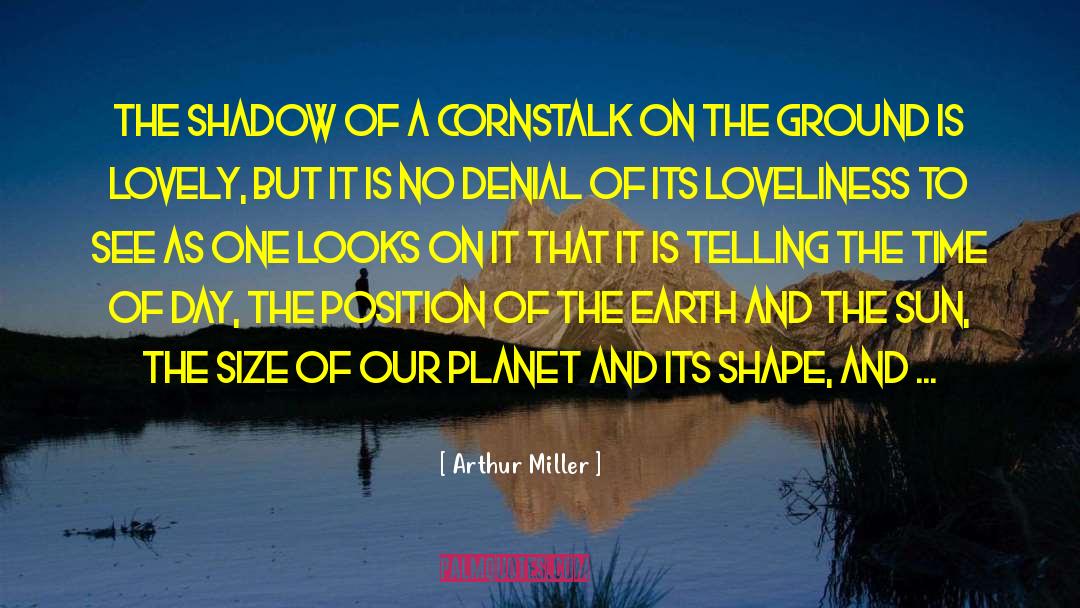 Arthur Miller Quotes: The shadow of a cornstalk