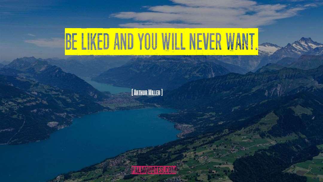 Arthur Miller Quotes: Be liked and you will