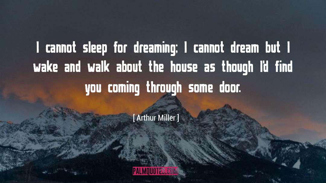 Arthur Miller Quotes: I cannot sleep for dreaming;