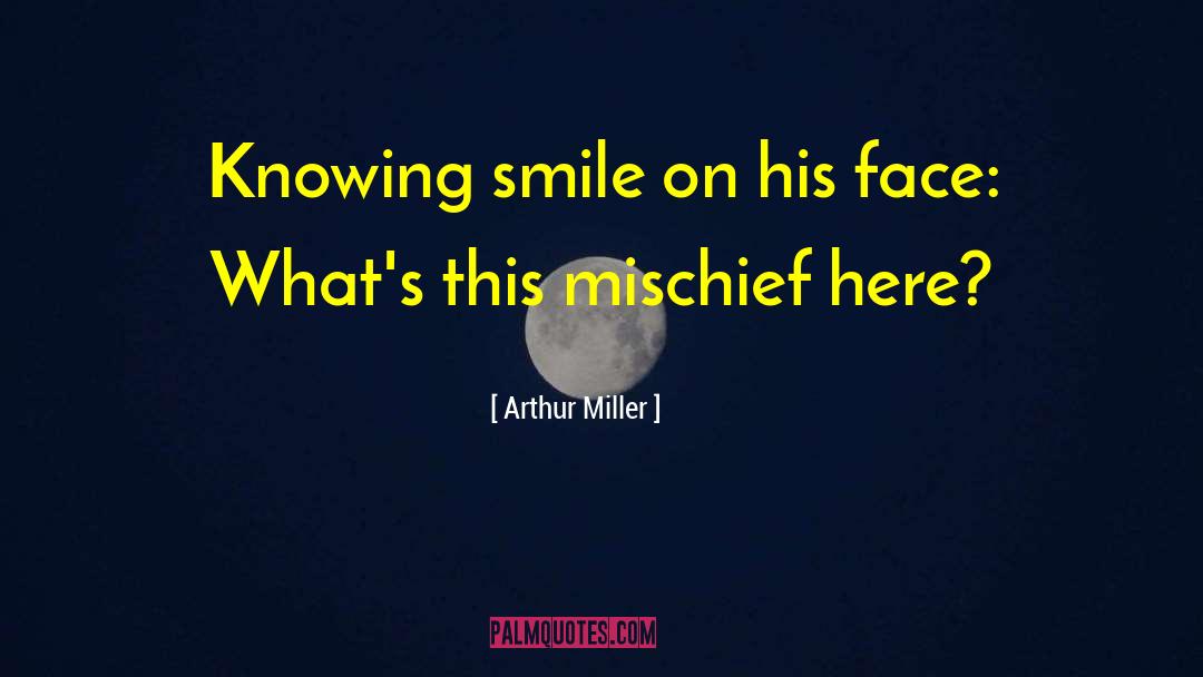 Arthur Miller Quotes: Knowing smile on his face: