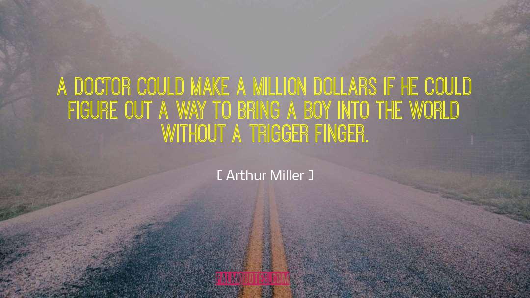 Arthur Miller Quotes: A doctor could make a