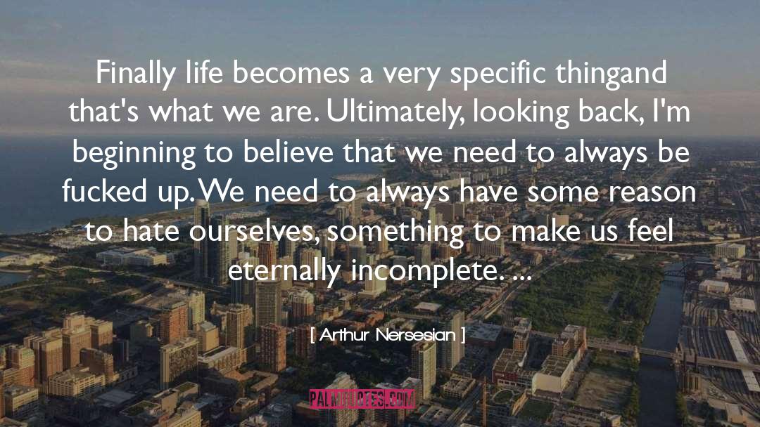 Arthur Nersesian Quotes: Finally life becomes a very