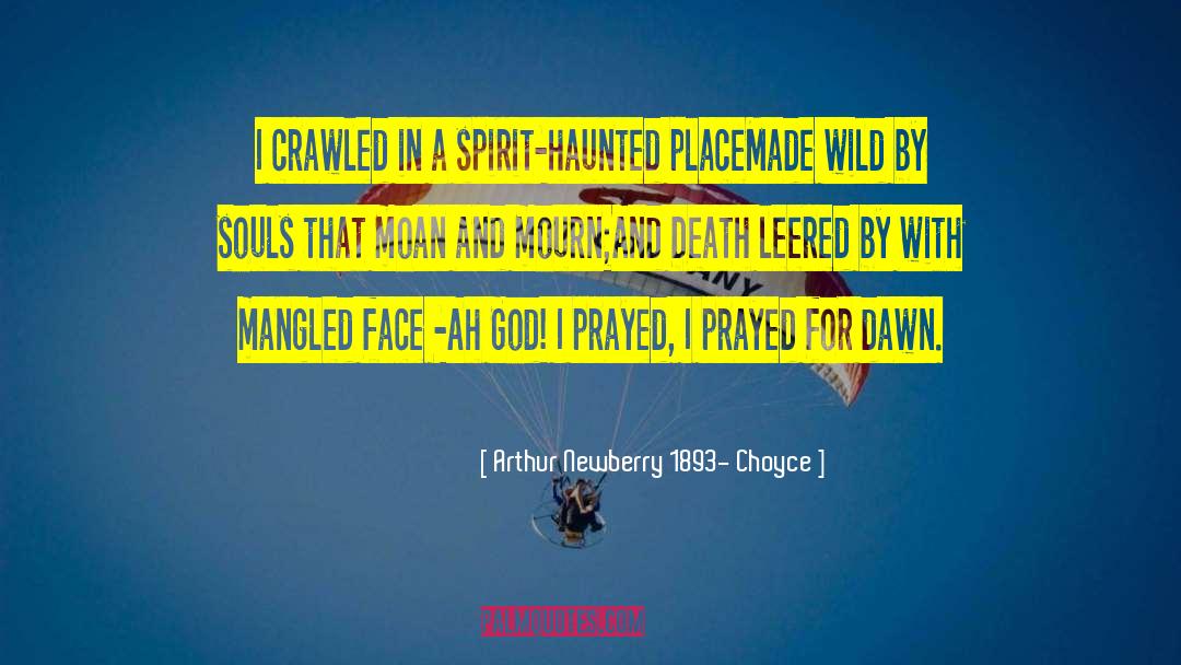 Arthur Newberry 1893- Choyce Quotes: I crawled in a spirit-haunted