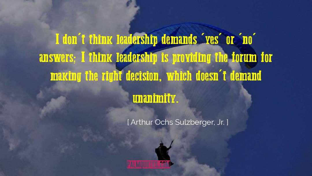 Arthur Ochs Sulzberger, Jr. Quotes: I don't think leadership demands