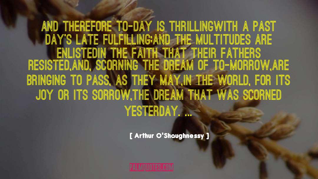 Arthur O'Shaughnessy Quotes: And therefore to-day is thrilling<br