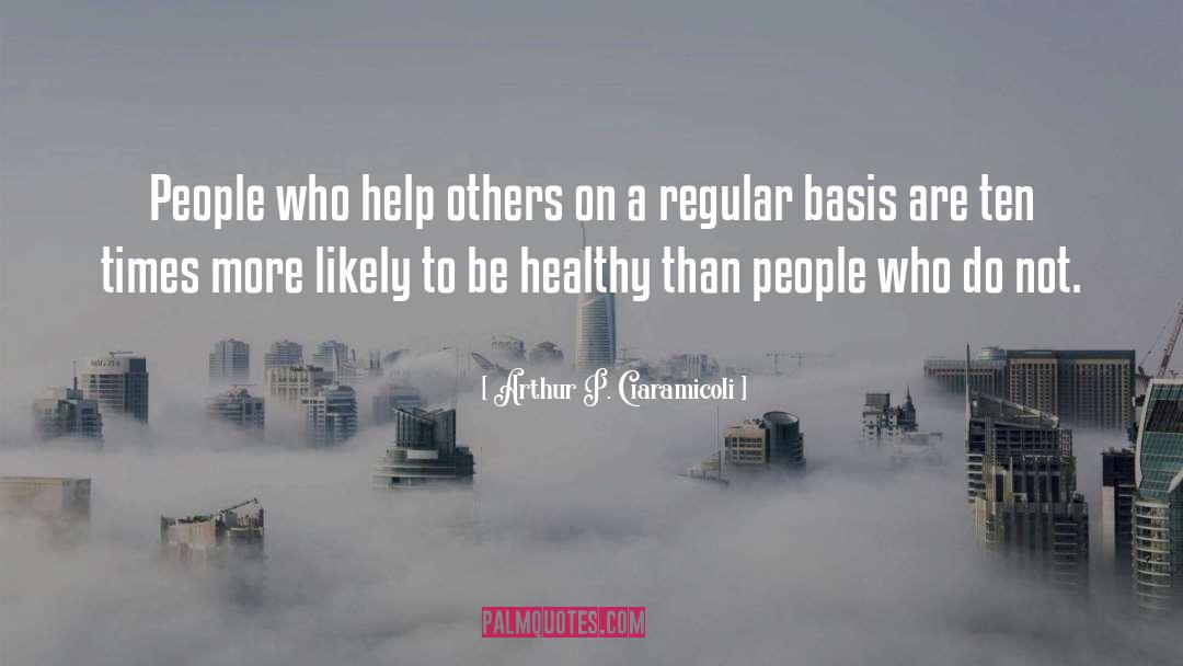 Arthur P. Ciaramicoli Quotes: People who help others on