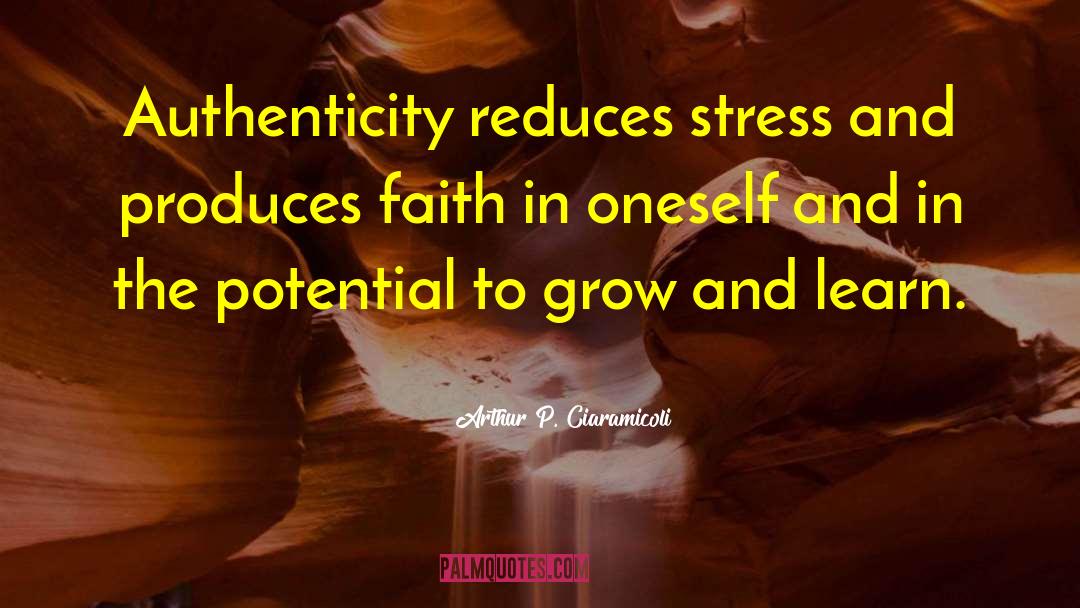 Arthur P. Ciaramicoli Quotes: Authenticity reduces stress and produces