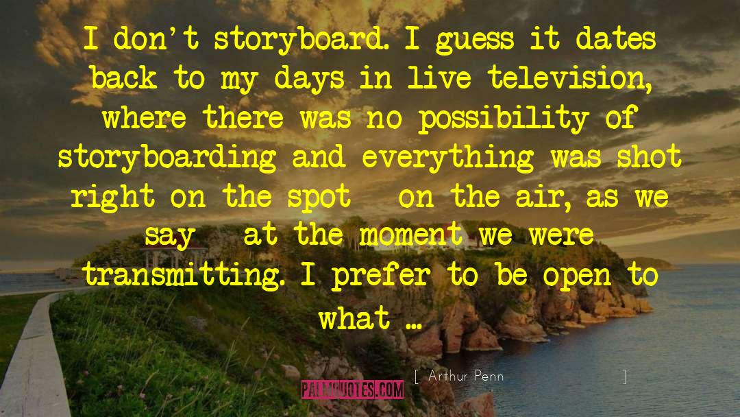 Arthur Penn Quotes: I don't storyboard. I guess