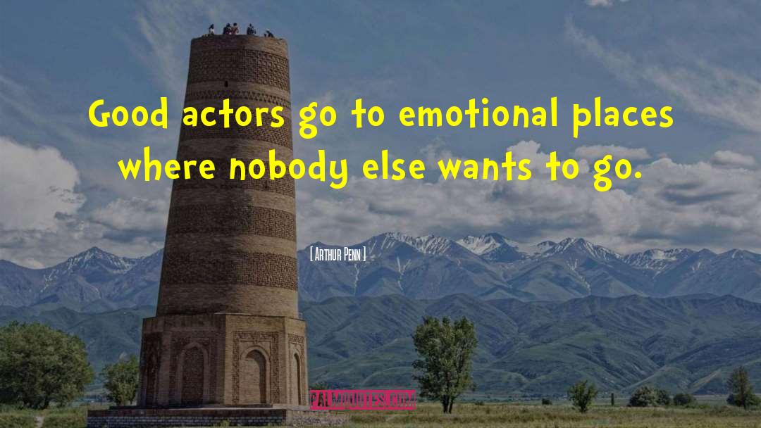 Arthur Penn Quotes: Good actors go to emotional