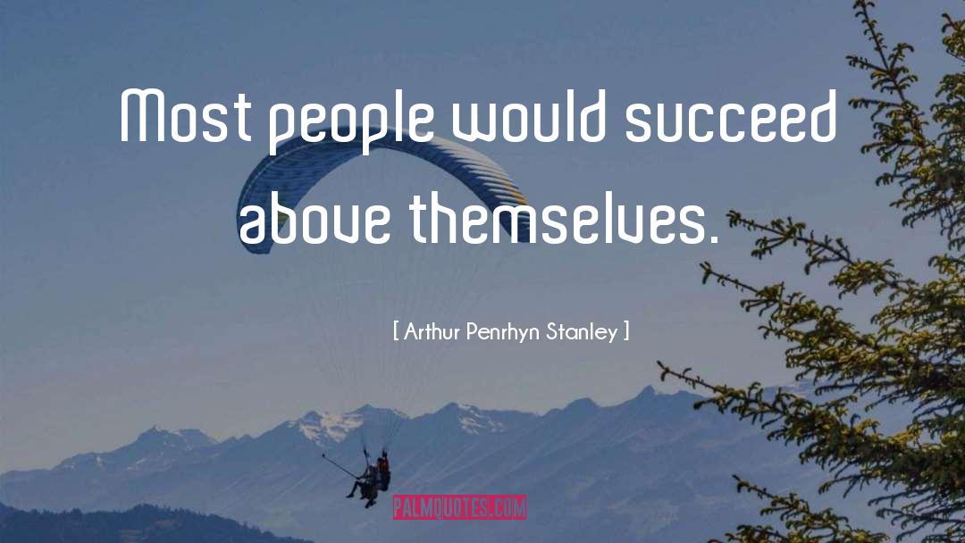 Arthur Penrhyn Stanley Quotes: Most people would succeed above