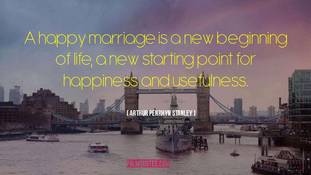 Arthur Penrhyn Stanley Quotes: A happy marriage is a