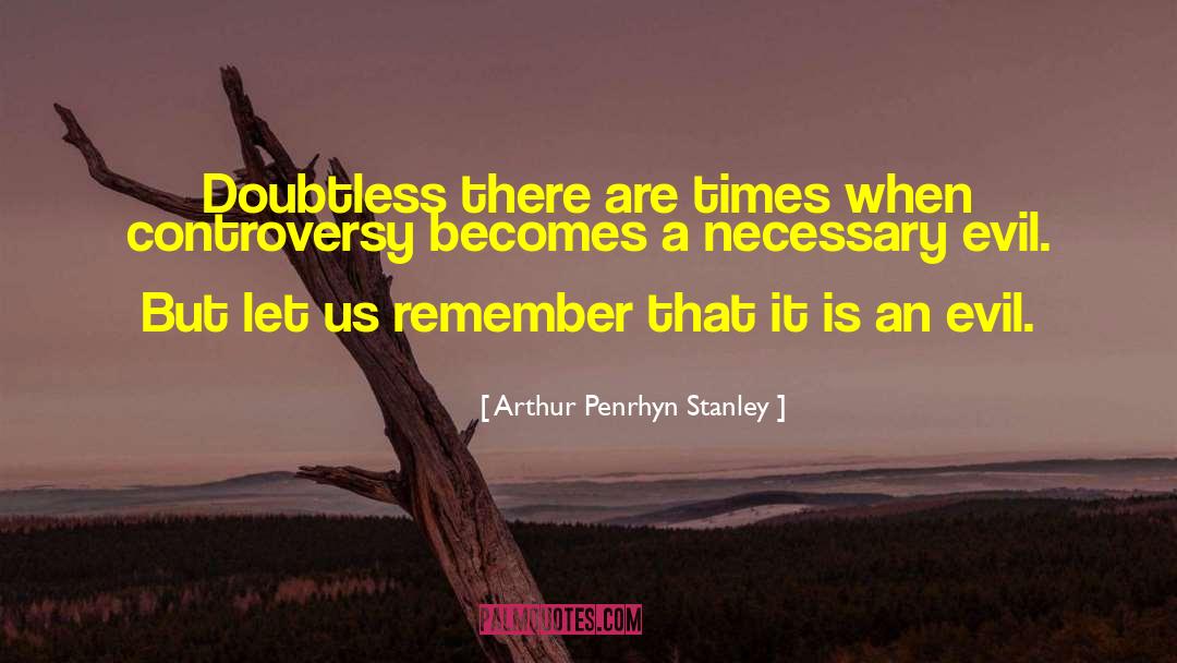 Arthur Penrhyn Stanley Quotes: Doubtless there are times when