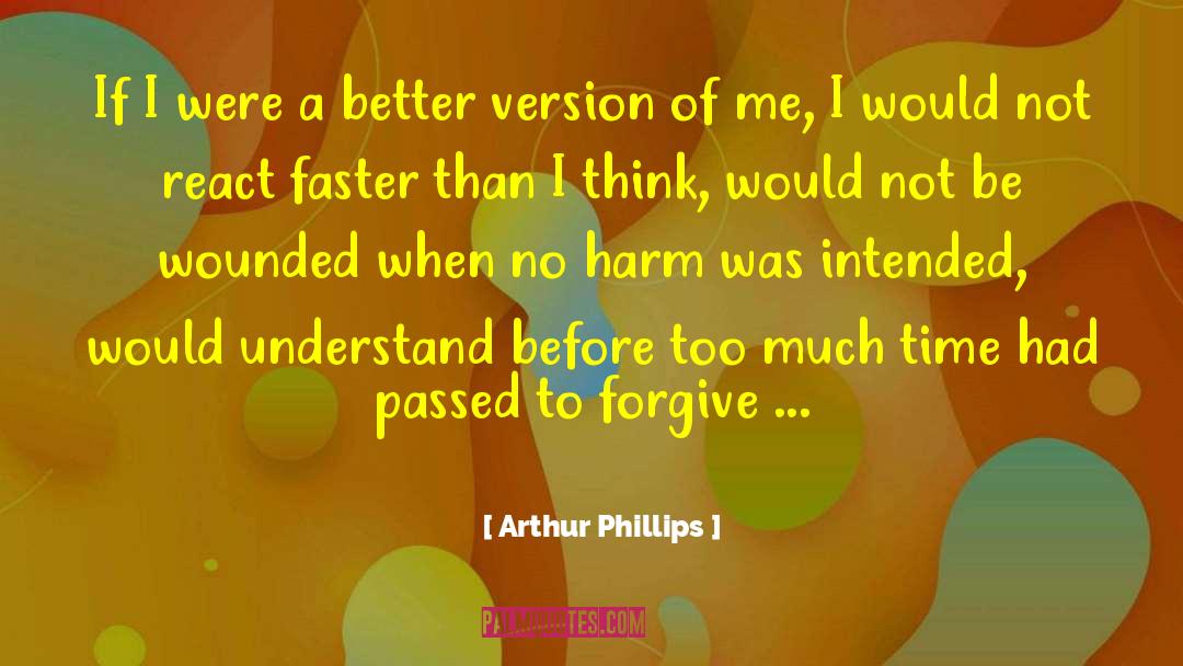 Arthur Phillips Quotes: If I were a better